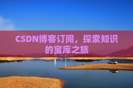 CSDN博客订阅,探索知识的宝库之旅